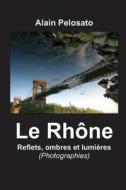 Le Rhone, Reflets, Ombres Et Lumleres di Alain Pelosato edito da Createspace