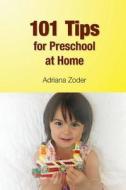 101 Tips for Preschool at Home: Minimize Your Homeschool Stress by Starting Right di Adriana Zoder edito da Createspace