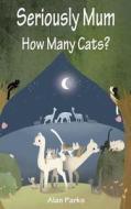 Seriously Mum, How Many Cats? di Alan Parks edito da Createspace