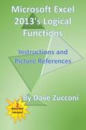 Microsoft Excel 2013's Logical Functions: Instructions and Picture References di Dave Zucconi edito da Createspace