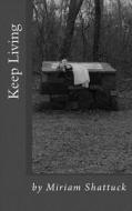 Keep Living di Miriam Shattuck edito da Createspace