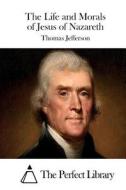 The Life and Morals of Jesus of Nazareth di Thomas Jefferson edito da Createspace