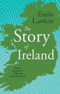 THE STORY OF IRELAND:WITH AN INTRODUCTOR di EMILY LAWLESS edito da LIGHTNING SOURCE UK LTD