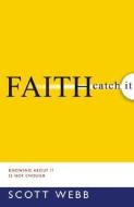 Faith-Catch It: Knowing about It Is Not Enough di Scott Webb edito da HARRISON HOUSE