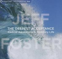 The Deepest Acceptance di Jeff Foster edito da Sounds True Inc