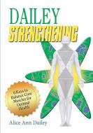 Dailey Strengthening: 6 Keys to Balance Core Muscles for Optimal Health di Alice Ann Dailey edito da BROWN BOOKS PUB GROUP