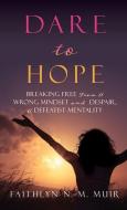 Dare to Hope: Breaking Free from a Wrong Mindset and Despair, a Defeatist Mentality di Faithlyn N. M. Muir edito da TWO HARBORS PR