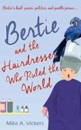Bertie and the Hairdresser Who Ruled the World di Mike A. Vickers edito da Accent Press Ltd