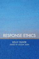 Response Ethics di Kelly Oliver edito da Rowman & Littlefield International