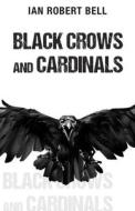 Black Crows and Cardinals di Ian Robert Bell edito da New Generation Publishing