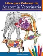 Libro para colorear de anatomía veterinaria: Libro de trabajo para colorear de autoevaluación de fisiología animal para estudiar y relajarse - Un rega di Anatomy Academy edito da LIGHTNING SOURCE INC