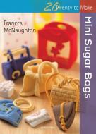 Twenty to Make: Mini Sugar Bags di Frances McNaughton edito da Search Press Ltd