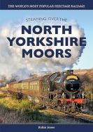 Steaming Over The North Yorkshire Moors di Robin Jones edito da Mortons Media Group