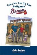 Take Me Out to the Ballgame: Braves di Julie Parker edito da Mascot Books