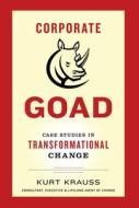 Corporate Goad: Case Studies in Transformational Change di Kurt Krauss edito da IDEAPRESS PUB