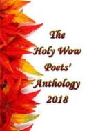 Holy Wow Poet's Anthology 2018 di Barry Plamondon, Janet Kvammen, Lozan Yamolky edito da Createspace Independent Publishing Platform