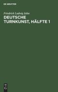Deutsche Turnkunst, Hälfte 1 di Friedrich Ludwig Jahn edito da De Gruyter