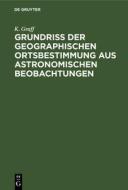 Grundriss der geographischen Ortsbestimmung aus astronomischen Beobachtungen di K. Graff edito da De Gruyter