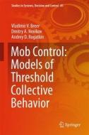 Mob Control: Models of Threshold Collective Behavior di Vladimir V. Breer, Dmitry A. Novikov, Andrey D. Rogatkin edito da Springer-Verlag GmbH