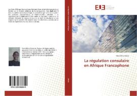 La régulation consulaire en Afrique Francophone di Henri Brice Afane edito da Editions universitaires europeennes EUE