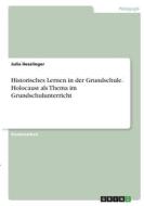 Historisches Lernen in der Grundschule. Holocaust als Thema im Grundschulunterricht di Julia Hesslinger edito da GRIN Verlag