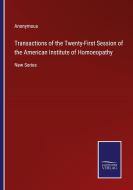 Transactions of the Twenty-First Session of the American Institute of Homoeopathy di Anonymous edito da Salzwasser-Verlag