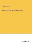 Ueber den Bau der Schleimpolypen di Theodor Billroth edito da Anatiposi Verlag
