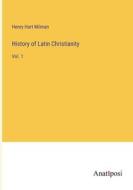 History of Latin Christianity di Henry Hart Milman edito da Anatiposi Verlag
