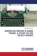 AMERICAN DREAM & MARK TWAIN: A STUDY OF HIS SELECT WORKS di Ch Rajaniprashanth edito da LAP LAMBERT Academic Publishing