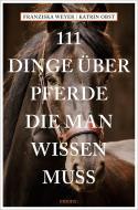 111 Dinge über Pferde, die man wissen muss di Franziska Weyer, Katrin Obst edito da Emons Verlag