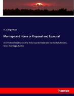 Marriage and Home or Proposal and Espousal di A. Clergyman edito da hansebooks