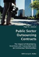 Public Sector Outsourcing Contracts- The Impact Of Uncertainty, Incentives And Transaction Costs On Contractual Relationships di Paul H Jensen edito da Vdm Verlag Dr. Mueller E.k.
