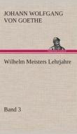 Wilhelm Meisters Lehrjahre - Band 3 di Johann Wolfgang von Goethe edito da TREDITION CLASSICS