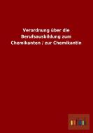 Verordnung über die Berufsausbildung zum Chemikanten / zur Chemikantin di Ohne Autor edito da Outlook Verlag