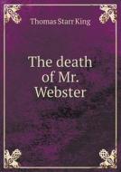 The Death Of Mr. Webster di Thomas Starr King edito da Book On Demand Ltd.