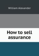 How To Sell Assurance di William Alexander edito da Book On Demand Ltd.