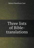 Three Lists Of Bible-translations di Cust Robert Needham edito da Book On Demand Ltd.