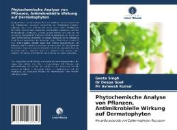 Phytochemische Analyse von Pflanzen, Antimikrobielle Wirkung auf Dermatophyten di Geeta Singh, Deepa Goel, Avneesh Kumar edito da Verlag Unser Wissen