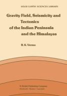 Gravity Field, Seismicity and Tectonics of the Indian Peninsula and the Himalayas di R. K. Verma edito da Springer Netherlands