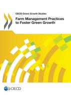 Farm Management Practices To Foster Green Growth di Organisation for Economic Co-Operation and Development edito da Organization For Economic Co-operation And Development (oecd