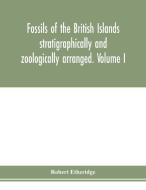 Fossils of the British Islands stratigraphically and zoologically arranged. Volume I. Palæozoic comprising the Cambrian, di Robert Etheridge edito da Alpha Editions