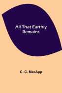 All That Earthly Remains di C. C. MacApp edito da Alpha Editions