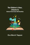 The Children's Hour, (Volume V) Stories From Seven Old Favorites di Eva March Tappan edito da Alpha Editions