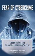 Fear of Cybercrime: Lessons for the Global E-Banking Sector di Lloyd Waller, Bailey Corin, Johnson Stephen edito da IAN RANDLE PUBL
