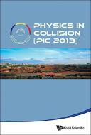 Physics In Collision (Pic 2013) di Shen Xiaoyan edito da World Scientific