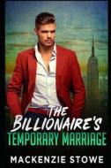 The Billionaire's Temporary Marriage di Stowe MacKenzie Stowe edito da Independently Published