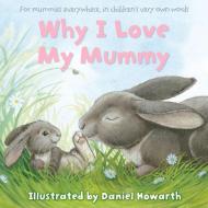 Why I Love My Mummy di Daniel Howarth edito da HarperCollins Publishers