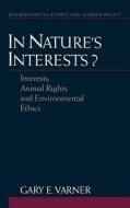 In Nature's Interests?: Interests, Animal Rights, and Environmental Ethics di Gary E. Varner edito da OXFORD UNIV PR