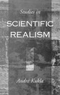 Studies in Scientific Realism di Andre Kukla, Andr? Kukla edito da OXFORD UNIV PR
