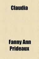 Claudia di Fanny Ann Prideaux edito da General Books Llc